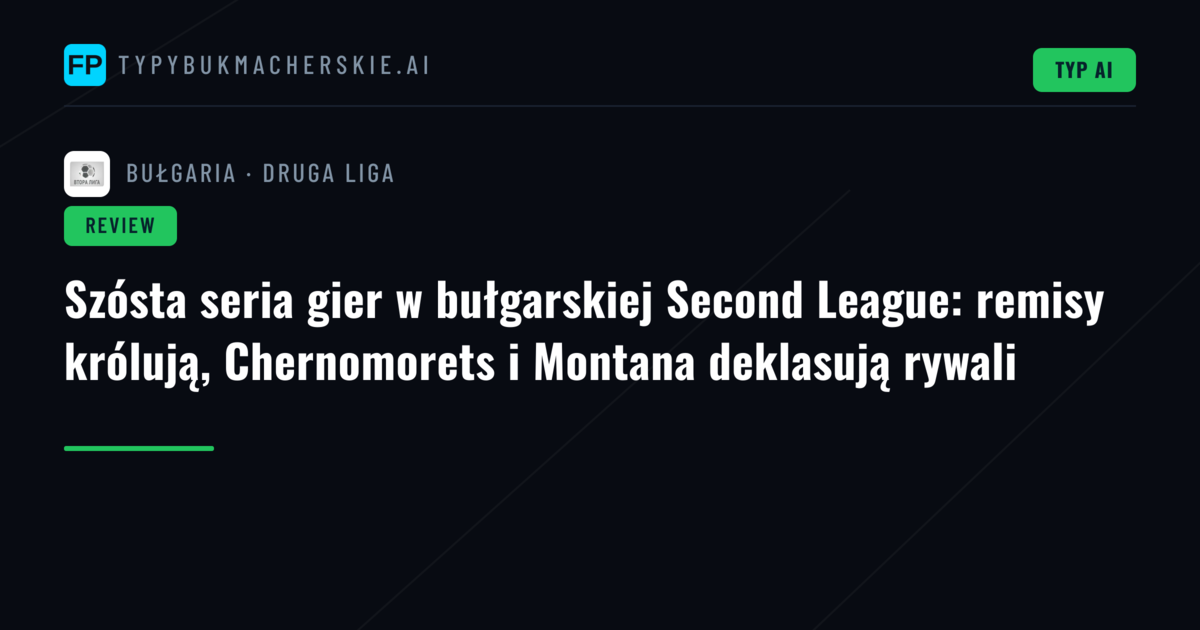Szósta seria gier w bułgarskiej Second League: remisy królują, Chernomorets i Montana deklasują rywali