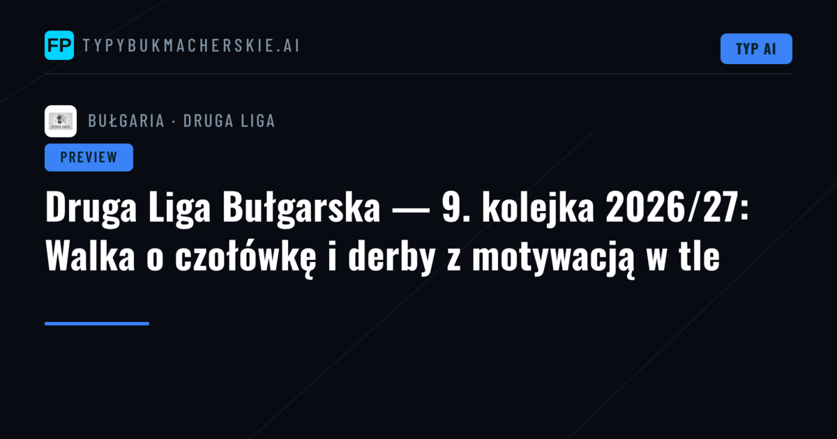 Druga Liga Bułgarska — 9. kolejka 2026/27: Walka o czołówkę i derby z motywacją w tle
