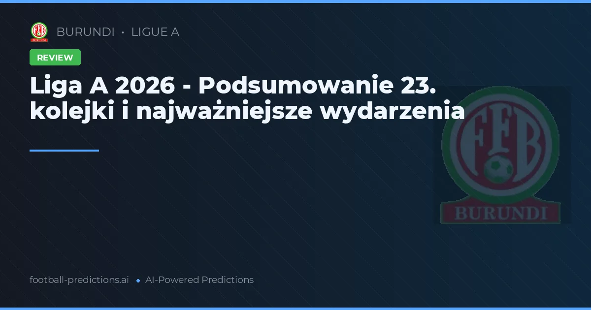 Liga A 2026 - Podsumowanie 23. kolejki i najważniejsze wydarzenia