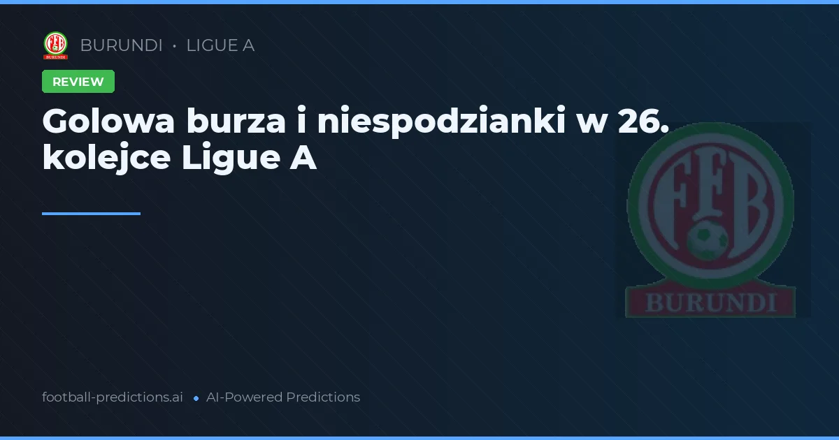 Golowa burza i niespodzianki w 26. kolejce Ligue A