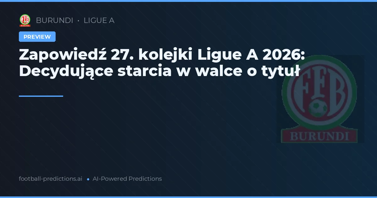 Zapowiedź 27. kolejki Ligue A 2026: Decydujące starcia w walce o tytuł