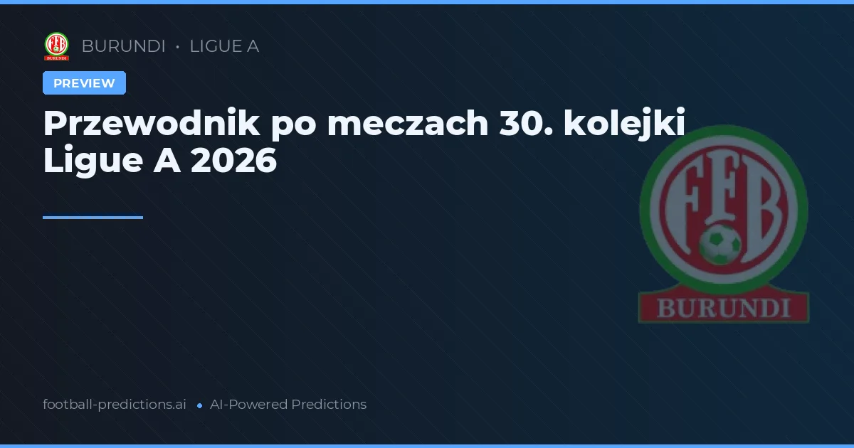 Przewodnik po meczach 30. kolejki Ligue A 2026