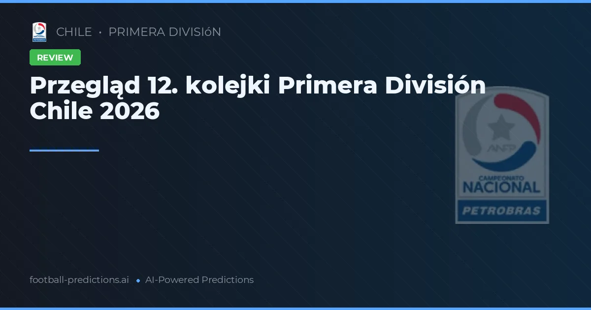 Przegląd 12. kolejki Primera División Chile 2026