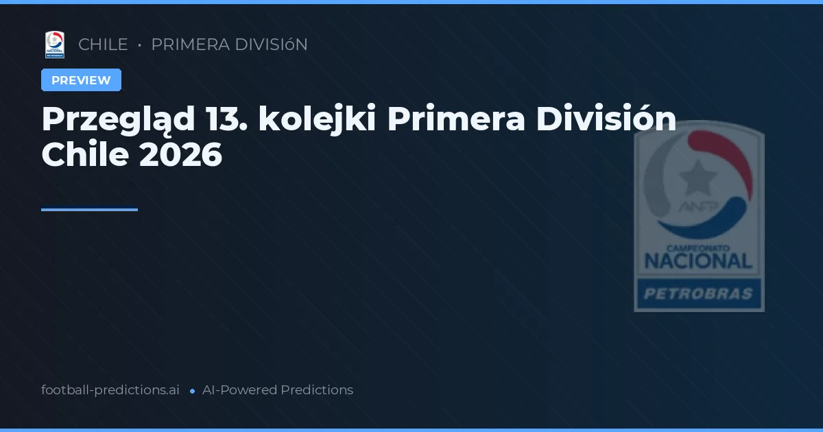 Przegląd 13. kolejki Primera División Chile 2026