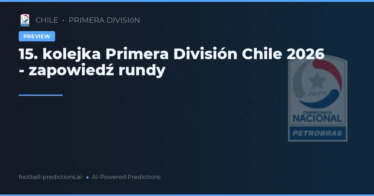 15. kolejka Primera División Chile 2026 - zapowiedź rundy