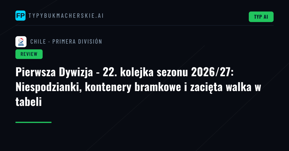 Pierwsza Dywizja - 22. kolejka sezonu 2026/27: Niespodzianki, kontenery bramkowe i zacięta walka w tabeli