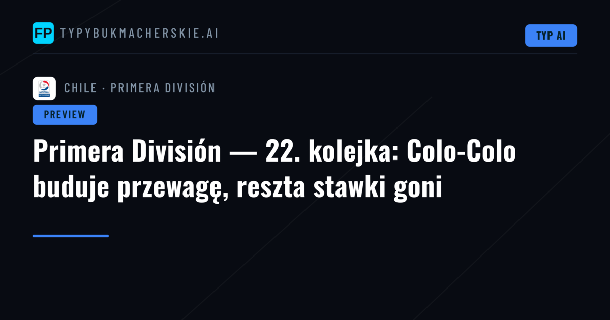 Primera División — 22. kolejka: Colo-Colo buduje przewagę, reszta stawki goni