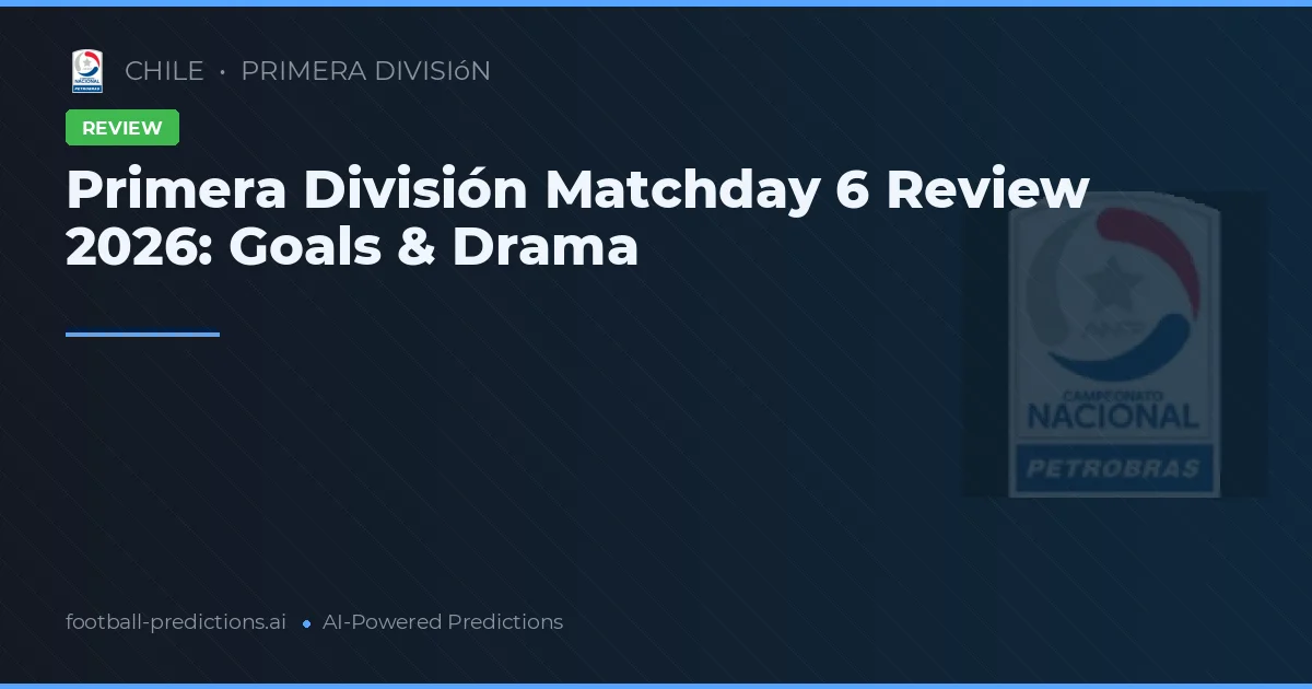 Primera División Matchday 6 Review 2026: Goals & Drama