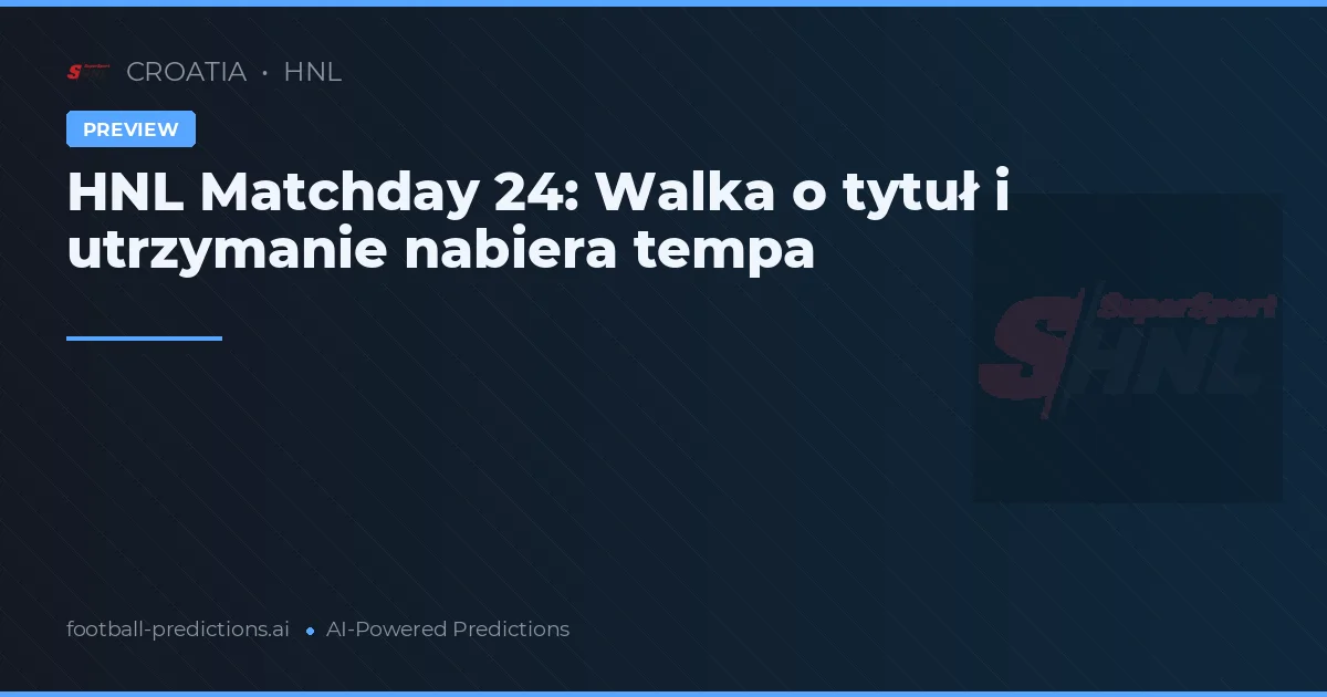 HNL Matchday 24: Walka o tytuł i utrzymanie nabiera tempa