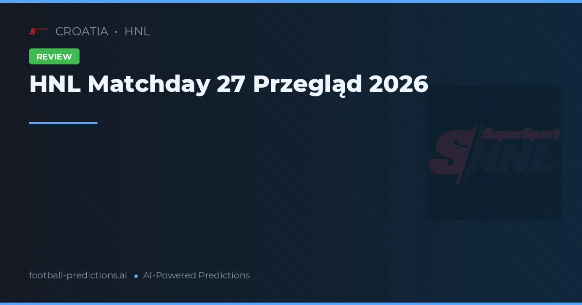 HNL Matchday 27 Przegląd 2026