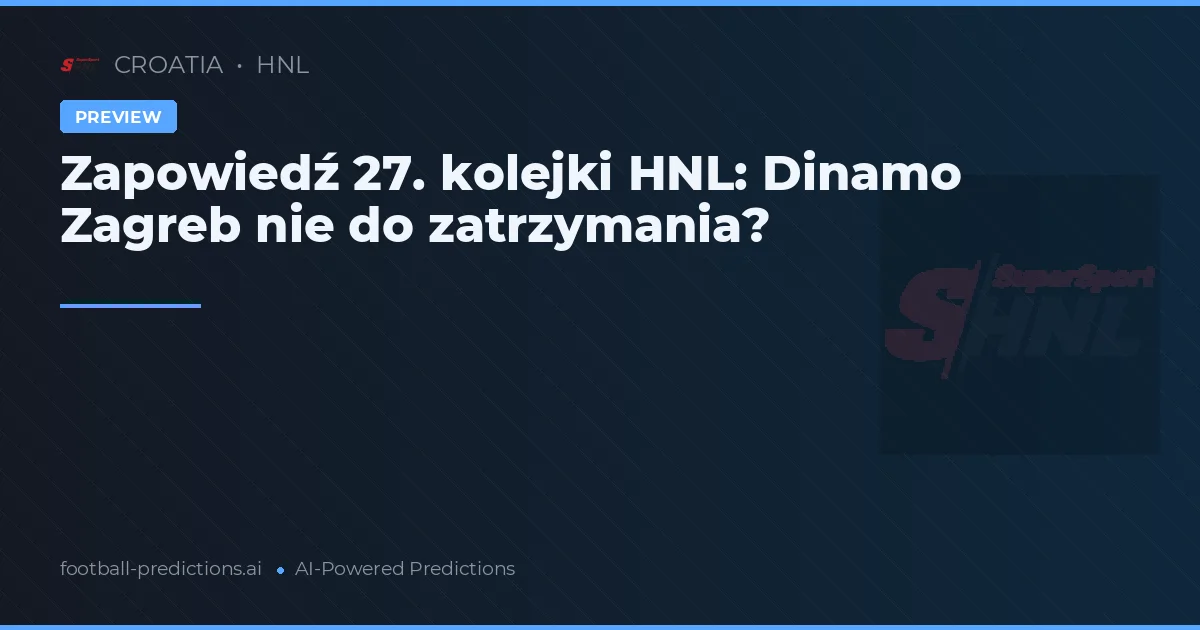 Zapowiedź 27. kolejki HNL: Dinamo Zagreb nie do zatrzymania?