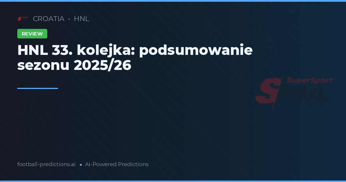 HNL 33. kolejka: podsumowanie sezonu 2025/26