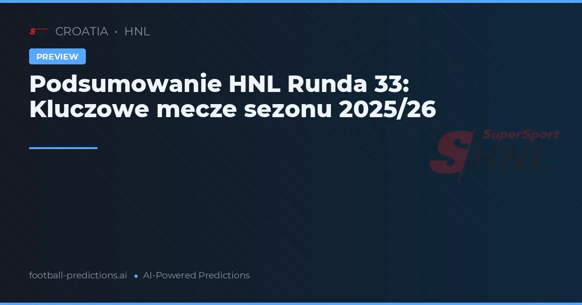 Podsumowanie HNL Runda 33: Kluczowe mecze sezonu 2025/26