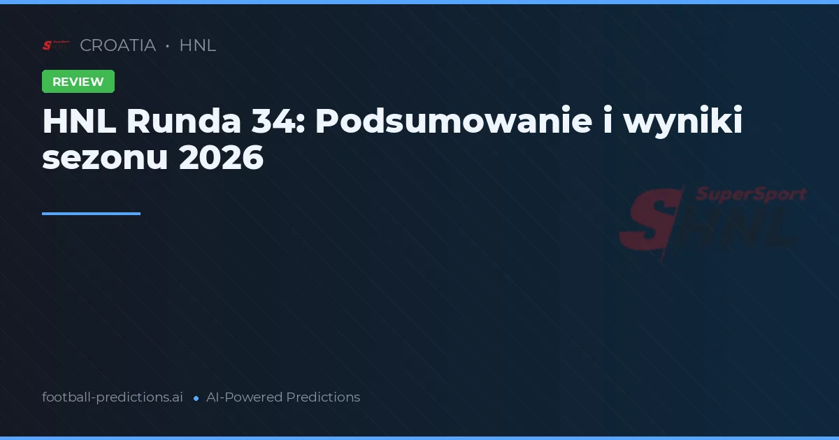 HNL Runda 34: Podsumowanie i wyniki sezonu 2026