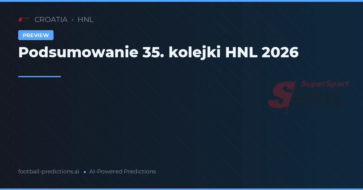 Podsumowanie 35. kolejki HNL 2026