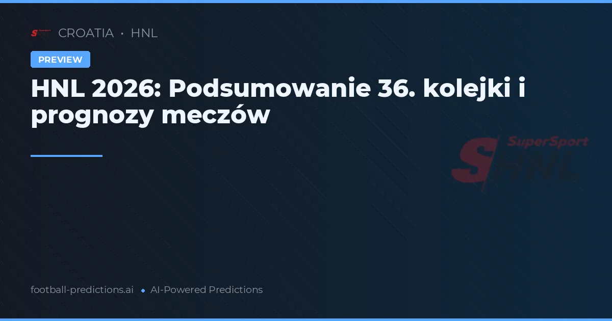 HNL 2026: Podsumowanie 36. kolejki i prognozy meczów