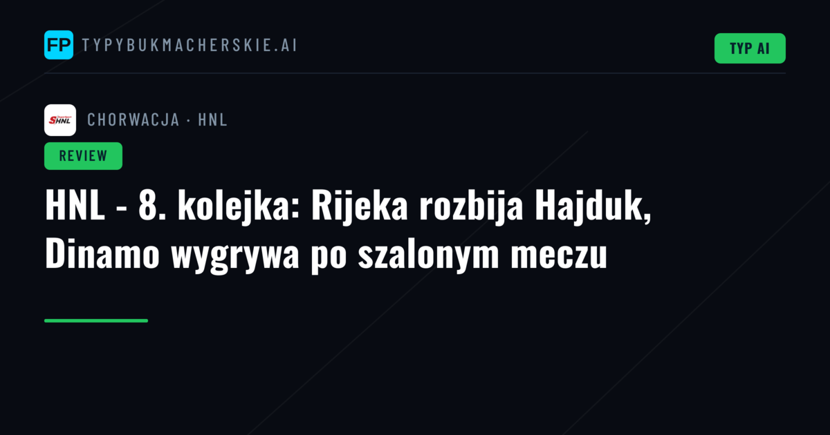 HNL - 8. kolejka: Rijeka rozbija Hajduk, Dinamo wygrywa po szalonym meczu