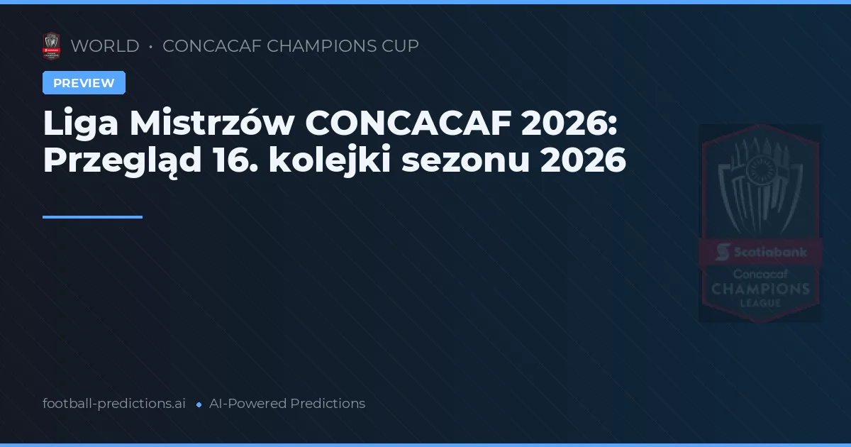 Liga Mistrzów CONCACAF 2026: Przegląd 16. kolejki sezonu 2026
