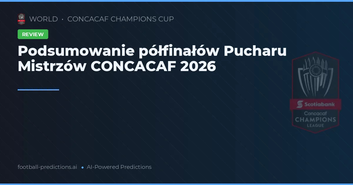 Podsumowanie półfinałów Pucharu Mistrzów CONCACAF 2026