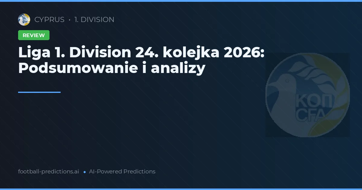 Liga 1. Division 24. kolejka 2026: Podsumowanie i analizy