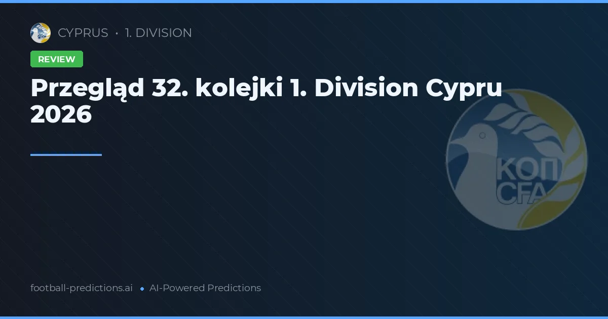 Przegląd 32. kolejki 1. Division Cypru 2026
