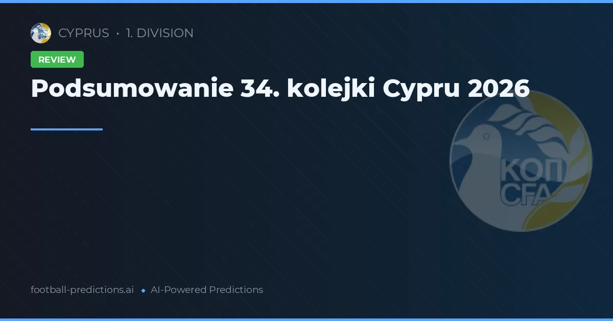 Podsumowanie 34. kolejki Cypru 2026