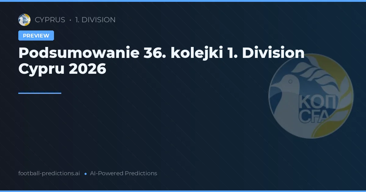 Podsumowanie 36. kolejki 1. Division Cypru 2026