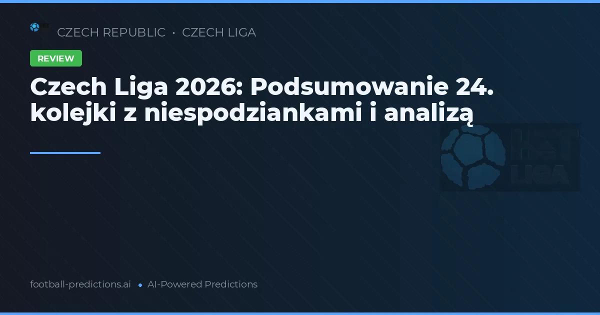 Czech Liga 2026: Podsumowanie 24. kolejki z niespodziankami i analizą