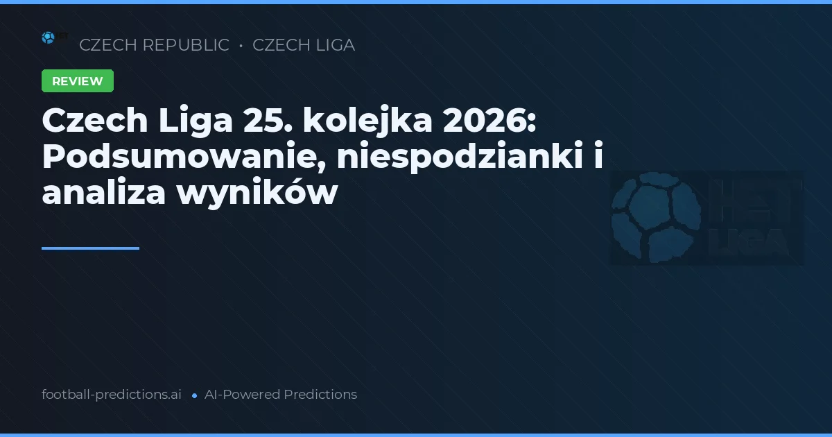 Czech Liga 25. kolejka 2026: Podsumowanie, niespodzianki i analiza wyników
