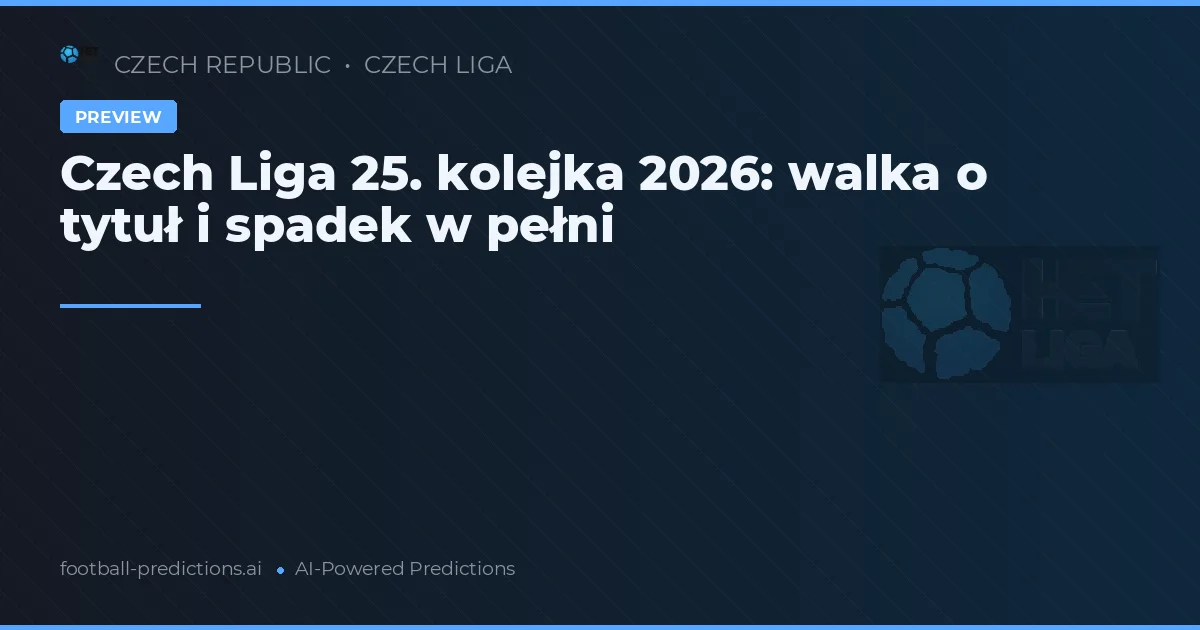 Czech Liga 25. kolejka 2026: walka o tytuł i spadek w pełni