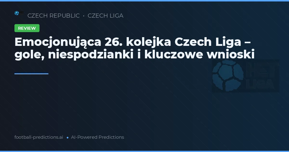 Emocjonująca 26. kolejka Czech Liga – gole, niespodzianki i kluczowe wnioski