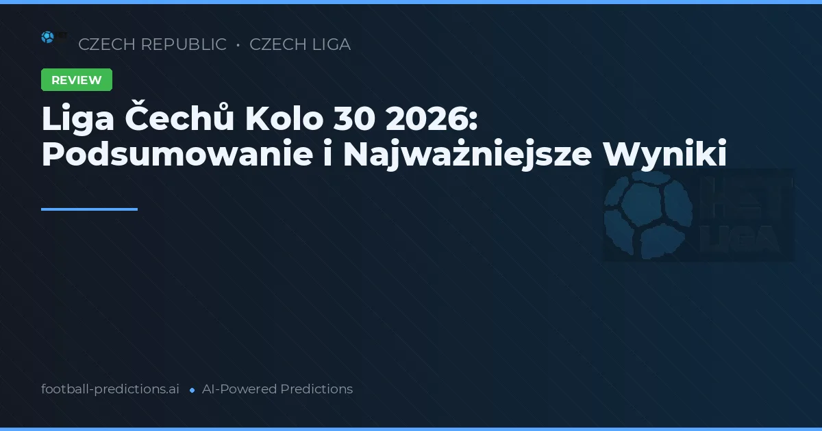 Liga Čechů Kolo 30 2026: Podsumowanie i Najważniejsze Wyniki