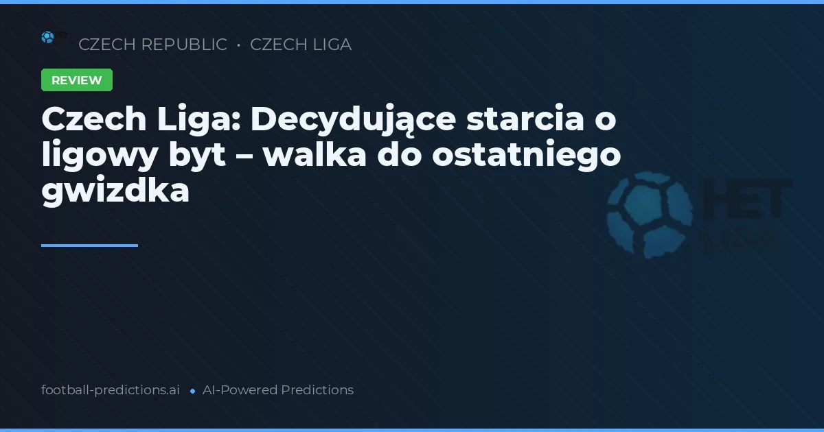 Czech Liga: Decydujące starcia o ligowy byt – walka do ostatniego gwizdka