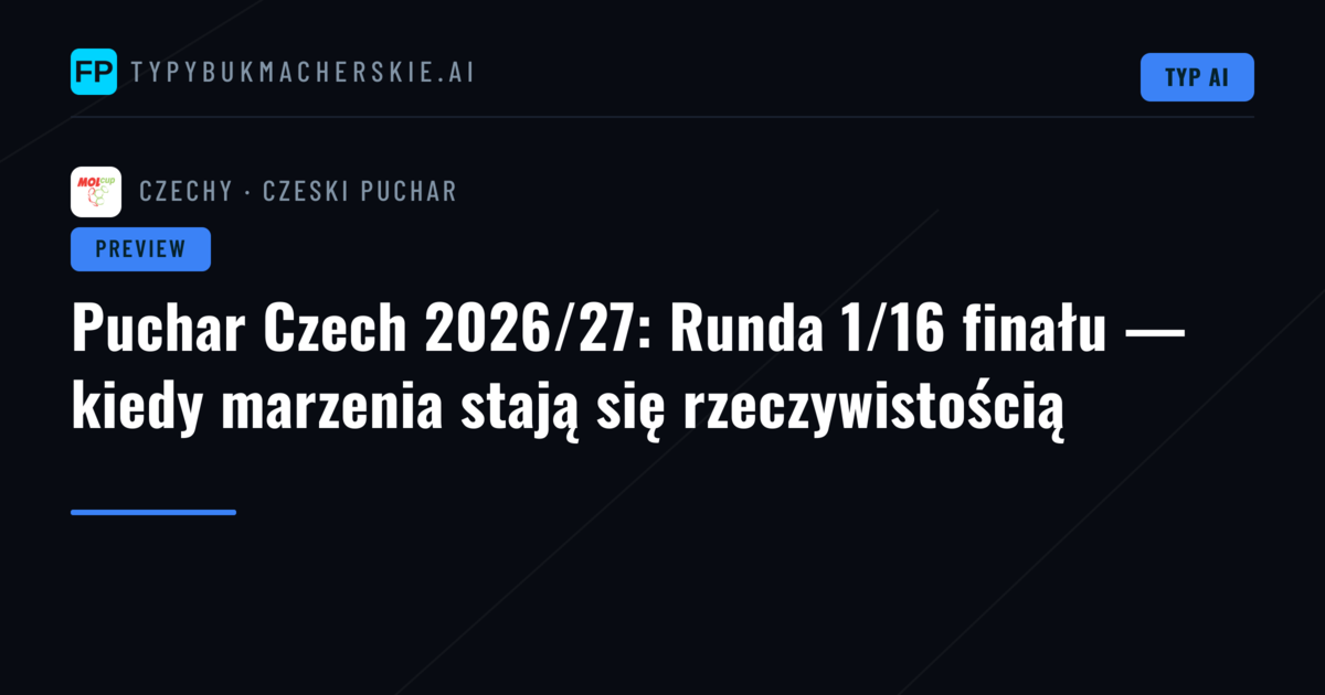 Puchar Czech 2026/27: Runda 1/16 finału — kiedy marzenia stają się rzeczywistością