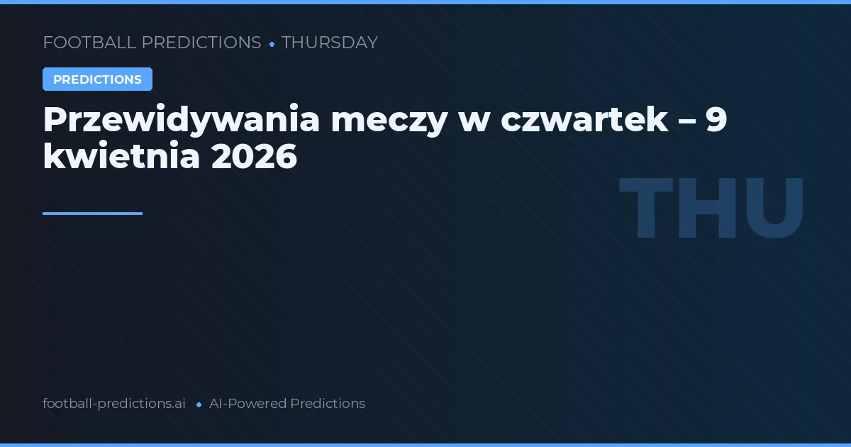 Przewidywania meczy w czwartek – 9 kwietnia 2026