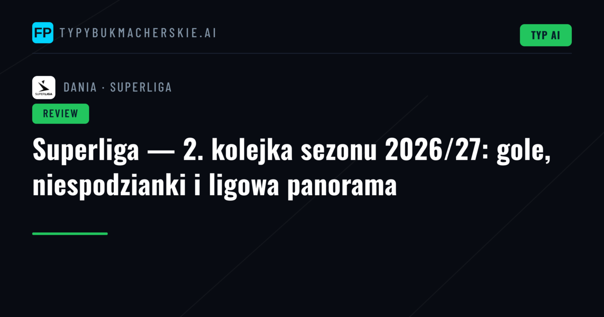 Superliga — 2. kolejka sezonu 2026/27: gole, niespodzianki i ligowa panorama
