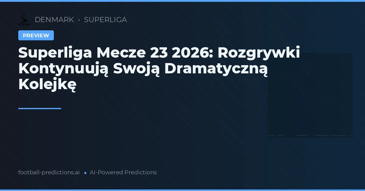 Superliga Mecze 23 2026: Rozgrywki Kontynuują Swoją Dramatyczną Kolejkę