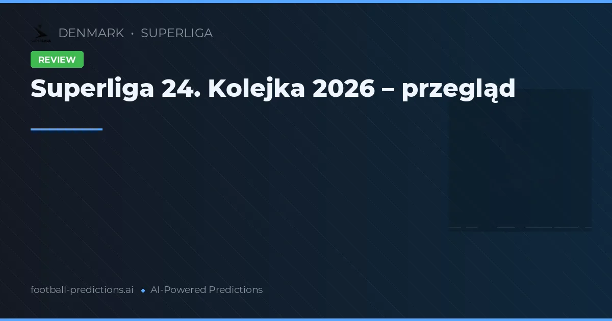 Superliga 24. Kolejka 2026 – przegląd