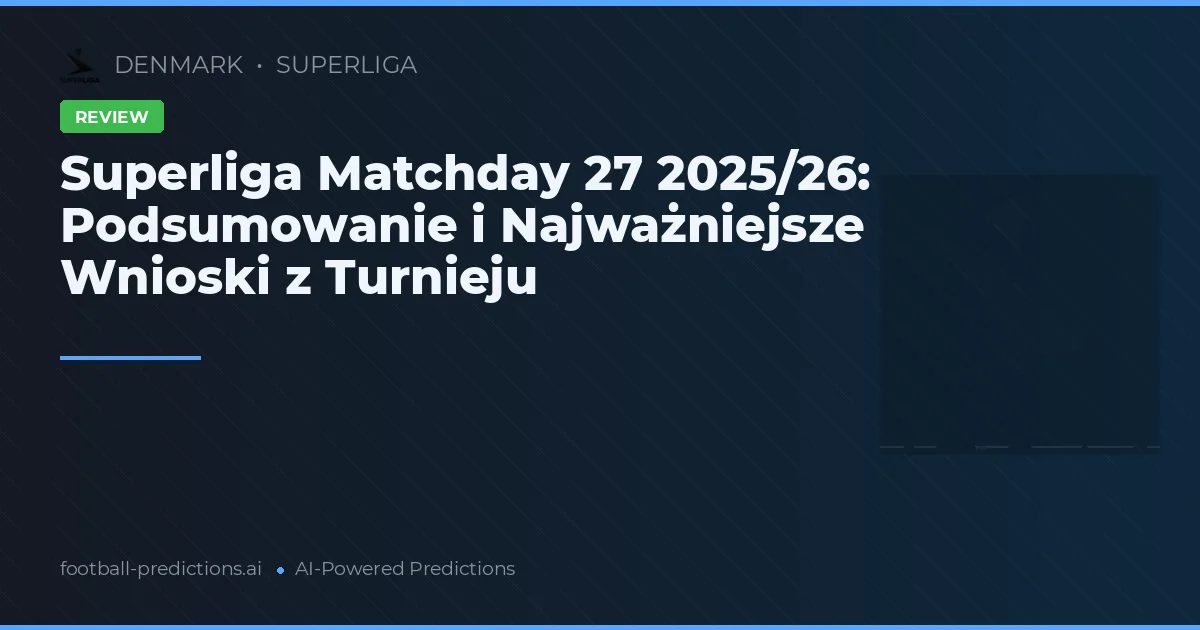 Superliga Matchday 27 2025/26: Podsumowanie i Najważniejsze Wnioski z Turnieju