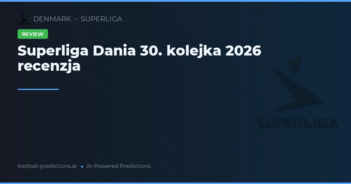 Superliga Dania 30. kolejka 2026 recenzja