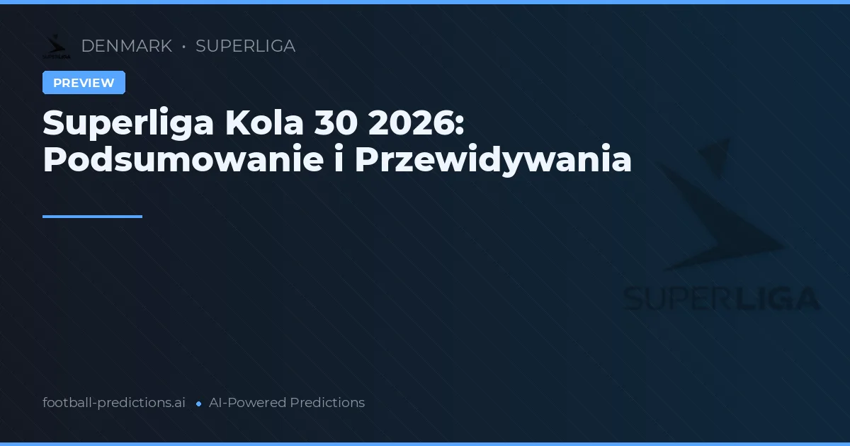 Superliga Kola 30 2026: Podsumowanie i Przewidywania