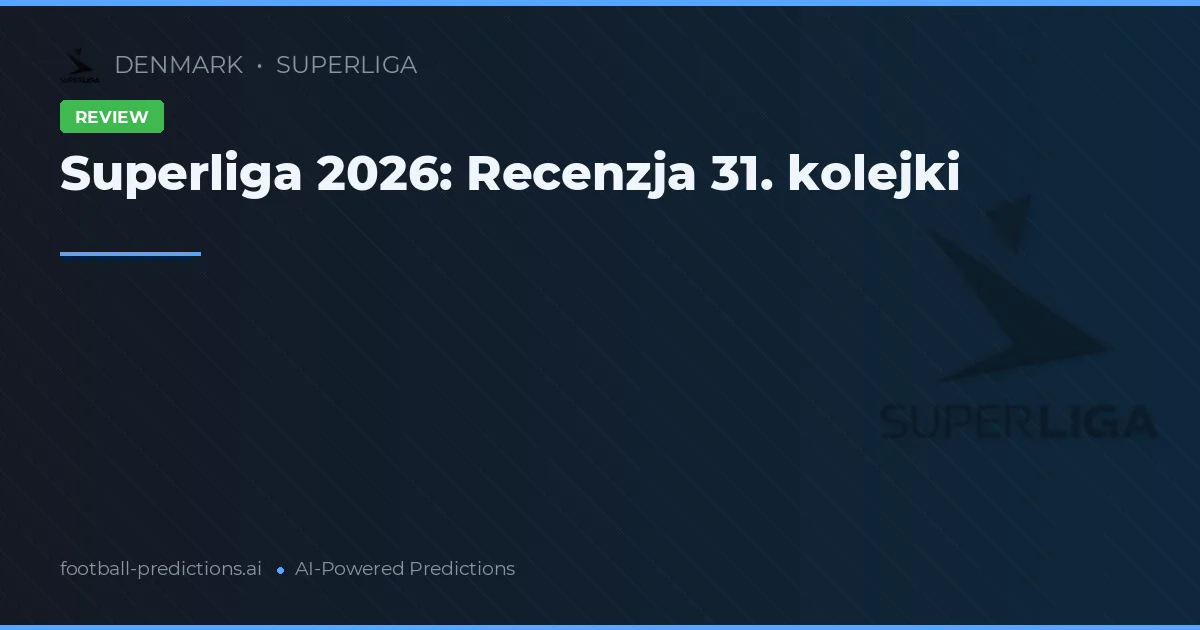 Superliga 2026: Recenzja 31. kolejki