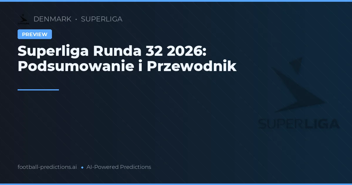 Superliga Runda 32 2026: Podsumowanie i Przewodnik