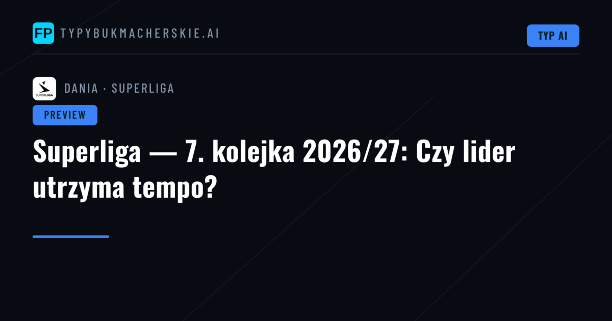Superliga — 7. kolejka 2026/27: Czy lider utrzyma tempo?