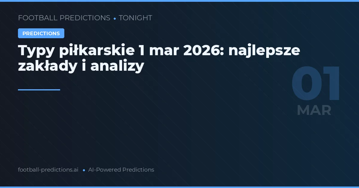 Typy piłkarskie 1 mar 2026: najlepsze zakłady i analizy
