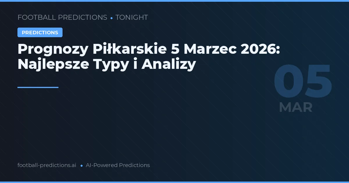 Prognozy Piłkarskie 5 Marzec 2026: Najlepsze Typy i Analizy