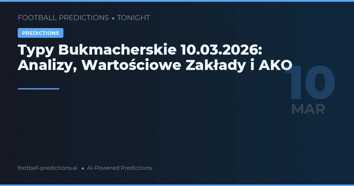 Typy Bukmacherskie 10.03.2026: Analizy, Wartościowe Zakłady i AKO