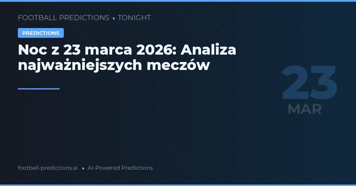 Noc z 23 marca 2026: Analiza najważniejszych meczów