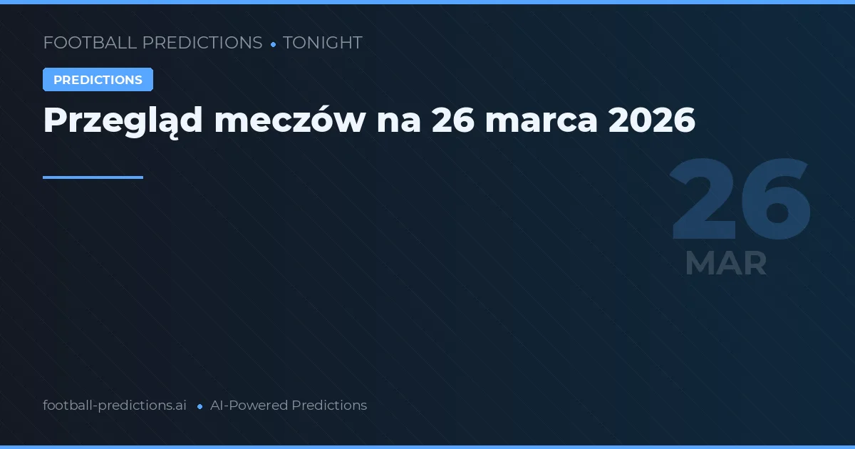 Przegląd meczów na 26 marca 2026
