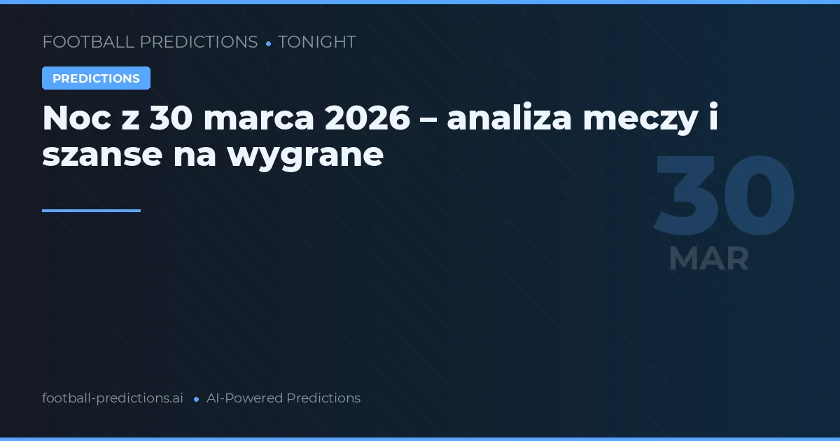 Noc z 30 marca 2026 – analiza meczy i szanse na wygrane